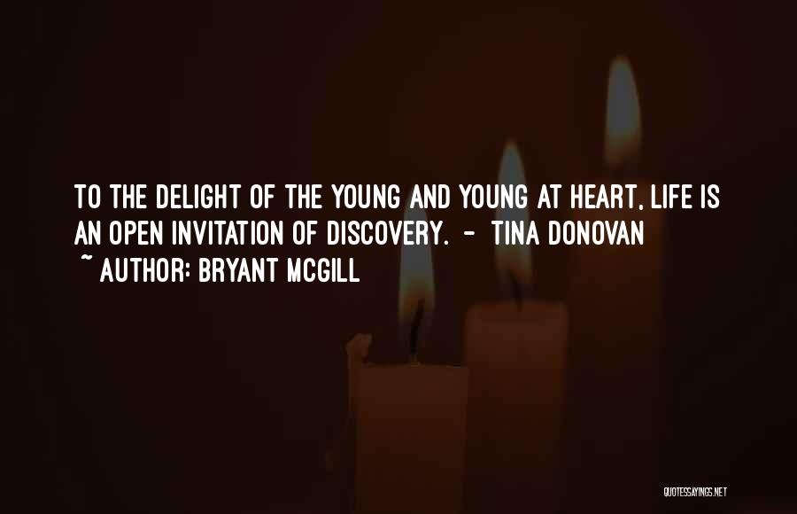 Bryant McGill Quotes: To The Delight Of The Young And Young At Heart, Life Is An Open Invitation Of Discovery. - Tina Donovan