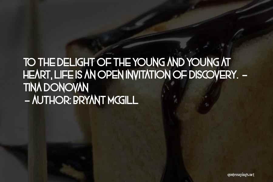 Bryant McGill Quotes: To The Delight Of The Young And Young At Heart, Life Is An Open Invitation Of Discovery. - Tina Donovan