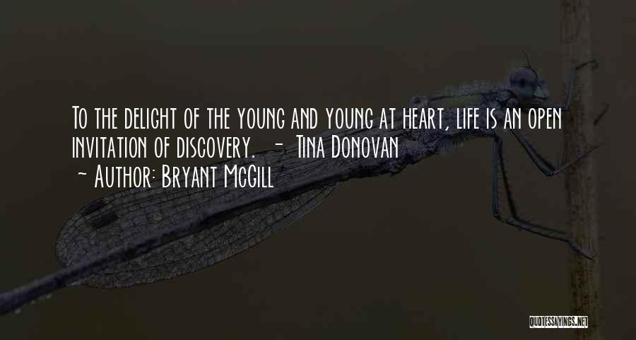 Bryant McGill Quotes: To The Delight Of The Young And Young At Heart, Life Is An Open Invitation Of Discovery. - Tina Donovan