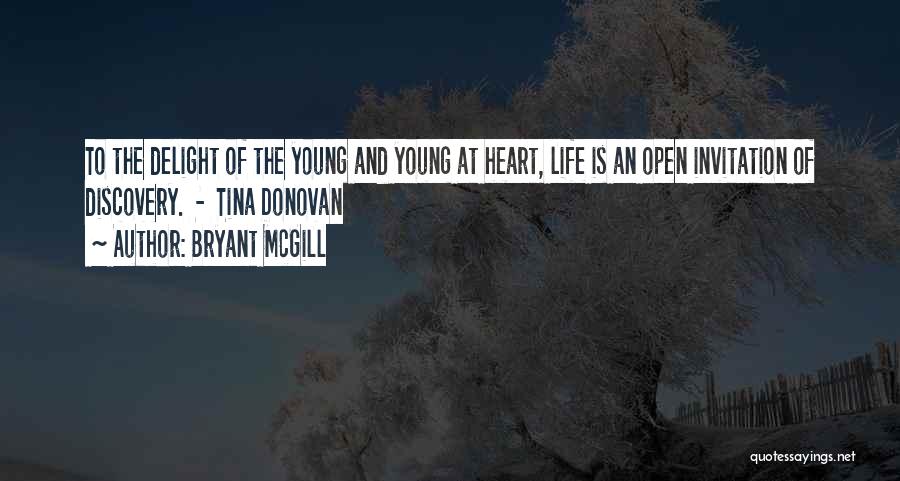 Bryant McGill Quotes: To The Delight Of The Young And Young At Heart, Life Is An Open Invitation Of Discovery. - Tina Donovan