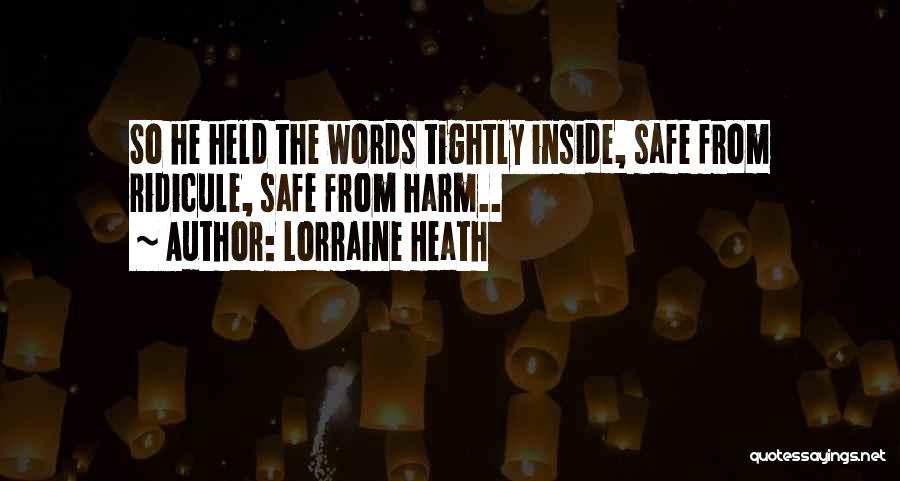 Lorraine Heath Quotes: So He Held The Words Tightly Inside, Safe From Ridicule, Safe From Harm..