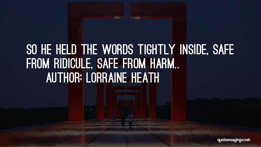 Lorraine Heath Quotes: So He Held The Words Tightly Inside, Safe From Ridicule, Safe From Harm..