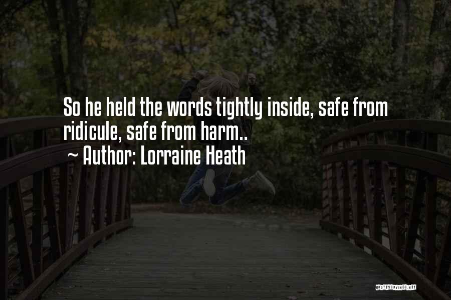 Lorraine Heath Quotes: So He Held The Words Tightly Inside, Safe From Ridicule, Safe From Harm..