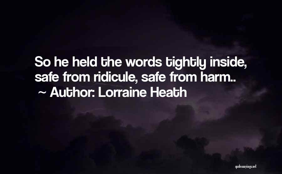Lorraine Heath Quotes: So He Held The Words Tightly Inside, Safe From Ridicule, Safe From Harm..