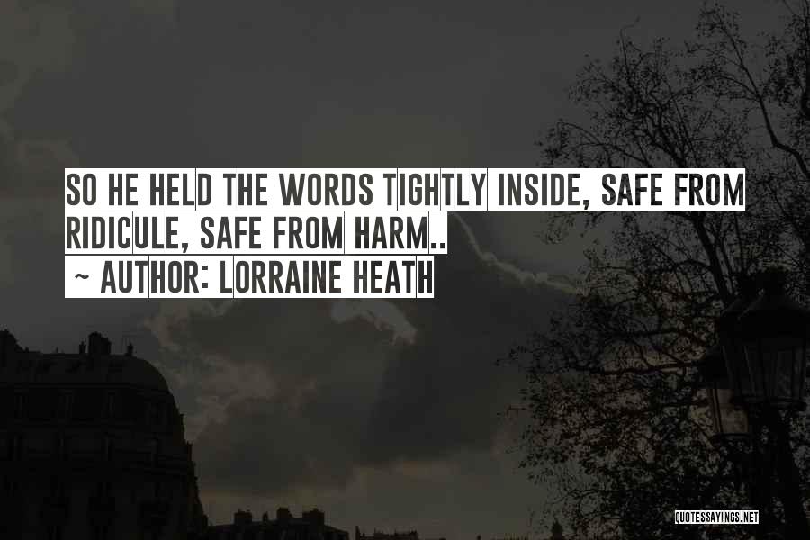 Lorraine Heath Quotes: So He Held The Words Tightly Inside, Safe From Ridicule, Safe From Harm..