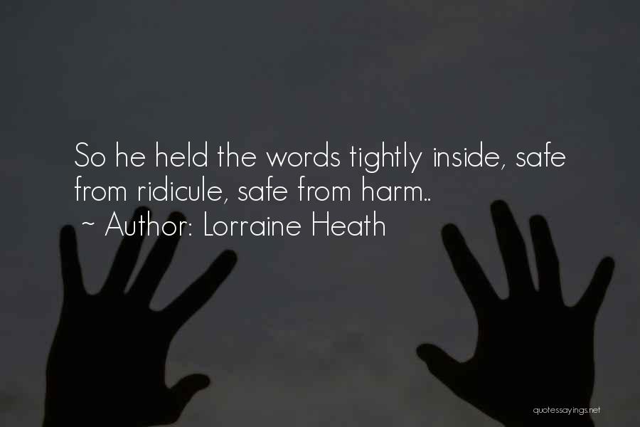 Lorraine Heath Quotes: So He Held The Words Tightly Inside, Safe From Ridicule, Safe From Harm..