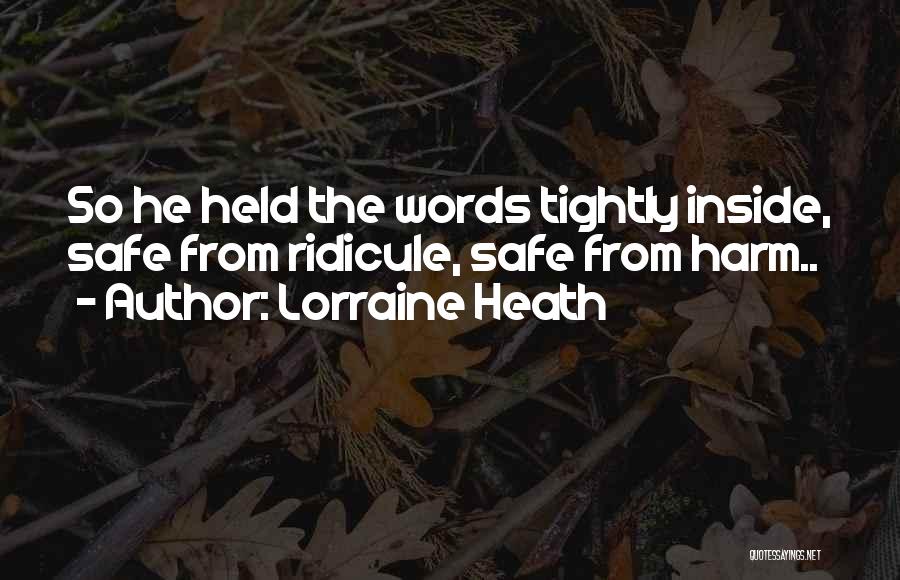 Lorraine Heath Quotes: So He Held The Words Tightly Inside, Safe From Ridicule, Safe From Harm..