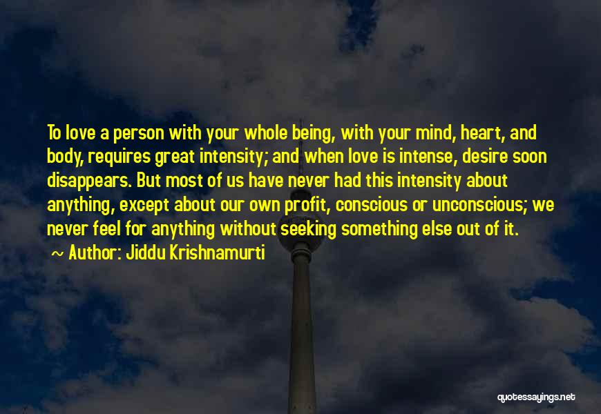 Jiddu Krishnamurti Quotes: To Love A Person With Your Whole Being, With Your Mind, Heart, And Body, Requires Great Intensity; And When Love