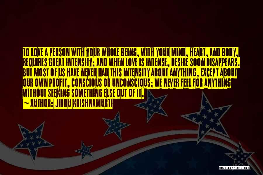 Jiddu Krishnamurti Quotes: To Love A Person With Your Whole Being, With Your Mind, Heart, And Body, Requires Great Intensity; And When Love