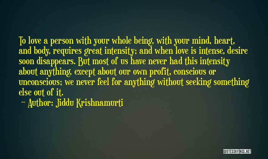 Jiddu Krishnamurti Quotes: To Love A Person With Your Whole Being, With Your Mind, Heart, And Body, Requires Great Intensity; And When Love