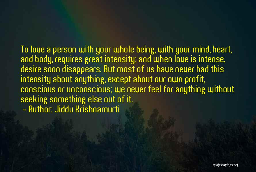 Jiddu Krishnamurti Quotes: To Love A Person With Your Whole Being, With Your Mind, Heart, And Body, Requires Great Intensity; And When Love