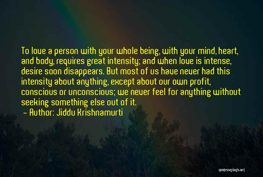 Jiddu Krishnamurti Quotes: To Love A Person With Your Whole Being, With Your Mind, Heart, And Body, Requires Great Intensity; And When Love