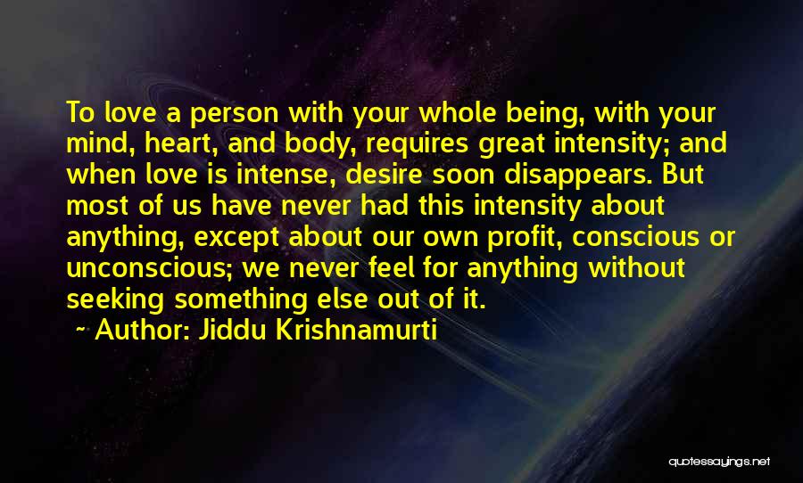 Jiddu Krishnamurti Quotes: To Love A Person With Your Whole Being, With Your Mind, Heart, And Body, Requires Great Intensity; And When Love