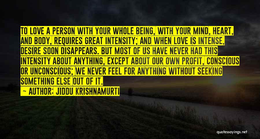 Jiddu Krishnamurti Quotes: To Love A Person With Your Whole Being, With Your Mind, Heart, And Body, Requires Great Intensity; And When Love