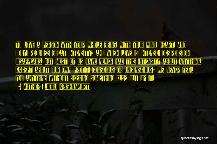 Jiddu Krishnamurti Quotes: To Love A Person With Your Whole Being, With Your Mind, Heart, And Body, Requires Great Intensity; And When Love
