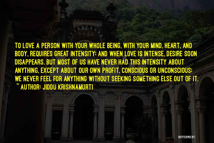 Jiddu Krishnamurti Quotes: To Love A Person With Your Whole Being, With Your Mind, Heart, And Body, Requires Great Intensity; And When Love