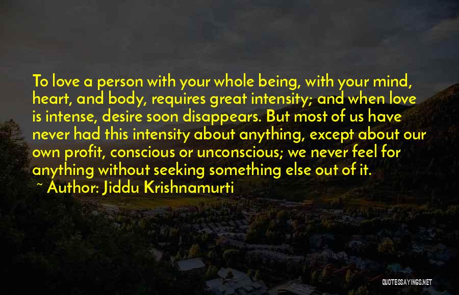 Jiddu Krishnamurti Quotes: To Love A Person With Your Whole Being, With Your Mind, Heart, And Body, Requires Great Intensity; And When Love