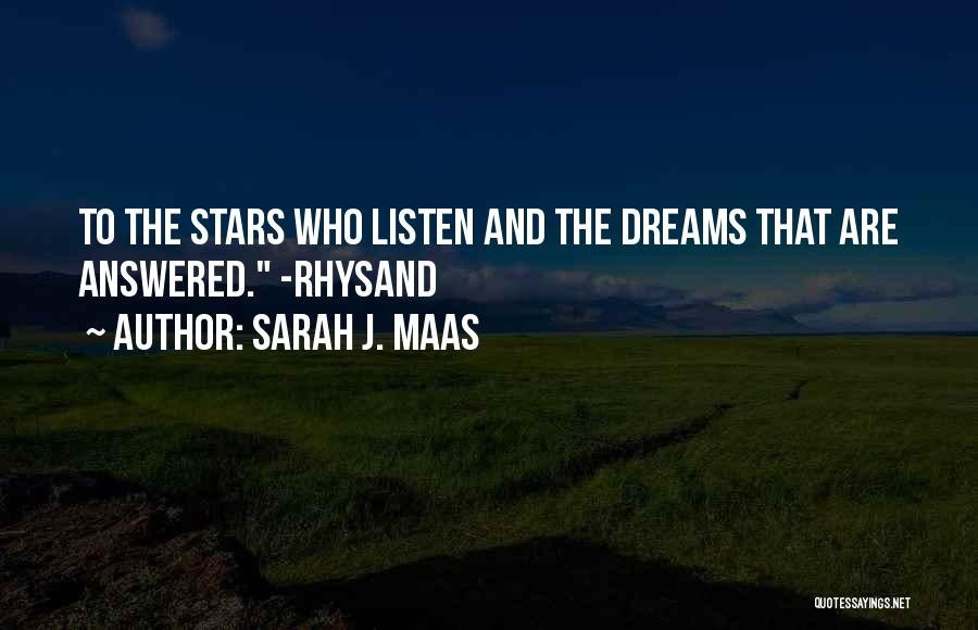 Sarah J. Maas Quotes: To The Stars Who Listen And The Dreams That Are Answered. -rhysand
