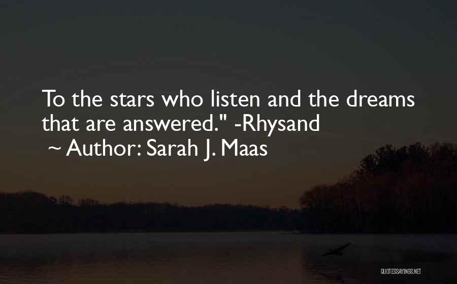 Sarah J. Maas Quotes: To The Stars Who Listen And The Dreams That Are Answered. -rhysand