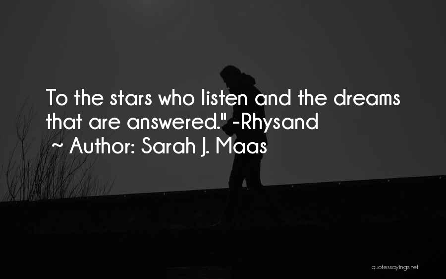 Sarah J. Maas Quotes: To The Stars Who Listen And The Dreams That Are Answered. -rhysand