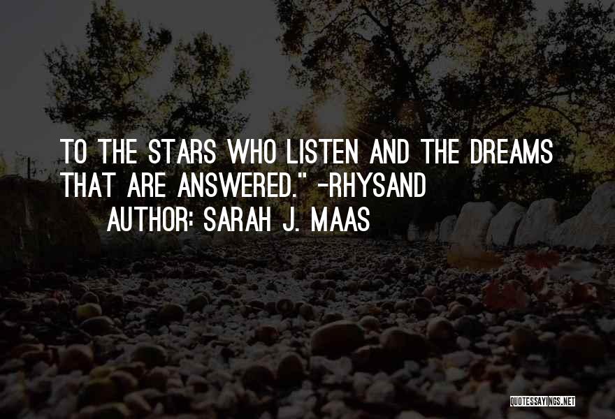 Sarah J. Maas Quotes: To The Stars Who Listen And The Dreams That Are Answered. -rhysand