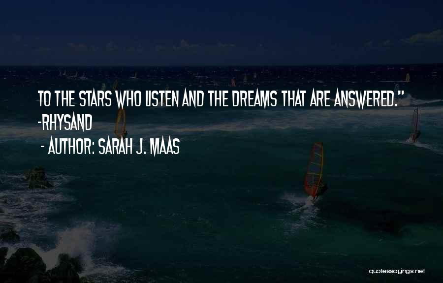 Sarah J. Maas Quotes: To The Stars Who Listen And The Dreams That Are Answered. -rhysand