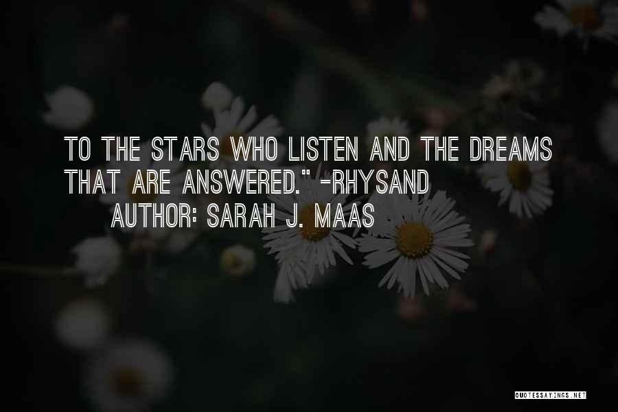 Sarah J. Maas Quotes: To The Stars Who Listen And The Dreams That Are Answered. -rhysand