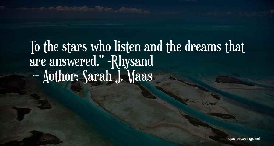 Sarah J. Maas Quotes: To The Stars Who Listen And The Dreams That Are Answered. -rhysand
