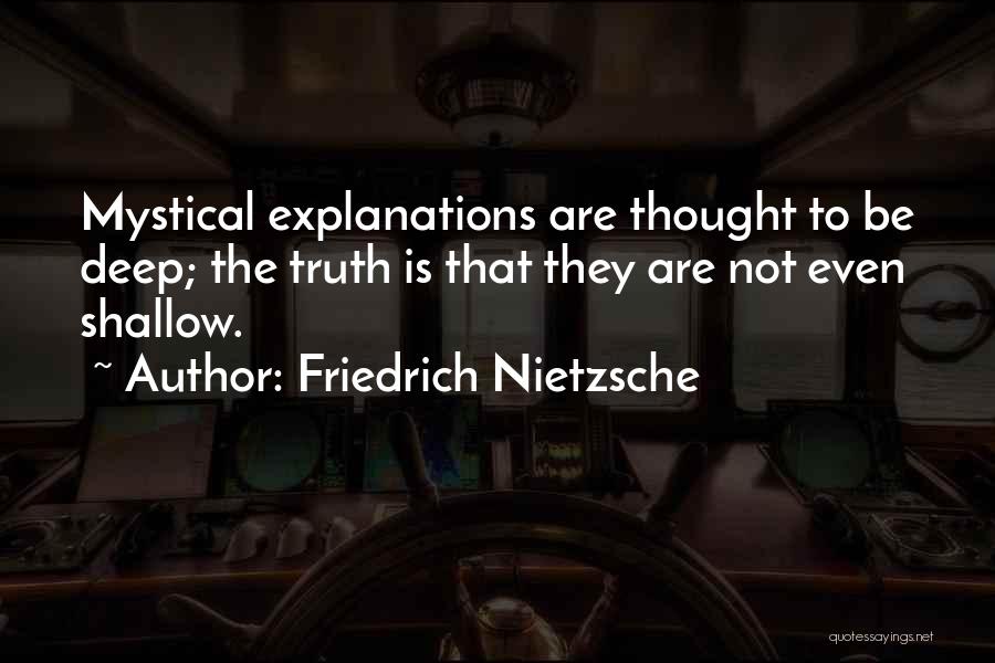 Friedrich Nietzsche Quotes: Mystical Explanations Are Thought To Be Deep; The Truth Is That They Are Not Even Shallow.