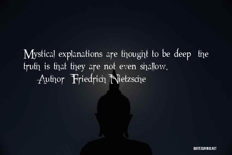 Friedrich Nietzsche Quotes: Mystical Explanations Are Thought To Be Deep; The Truth Is That They Are Not Even Shallow.