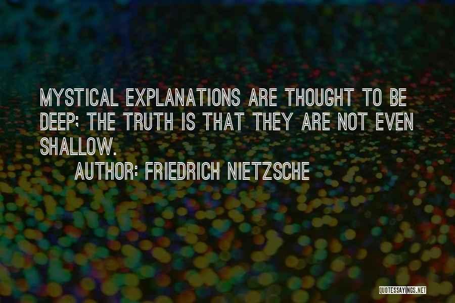 Friedrich Nietzsche Quotes: Mystical Explanations Are Thought To Be Deep; The Truth Is That They Are Not Even Shallow.