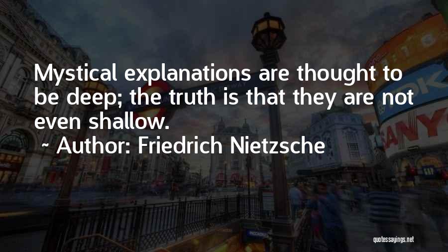 Friedrich Nietzsche Quotes: Mystical Explanations Are Thought To Be Deep; The Truth Is That They Are Not Even Shallow.