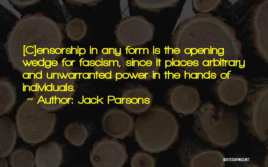 Jack Parsons Quotes: [c]ensorship In Any Form Is The Opening Wedge For Fascism, Since It Places Arbitrary And Unwarranted Power In The Hands