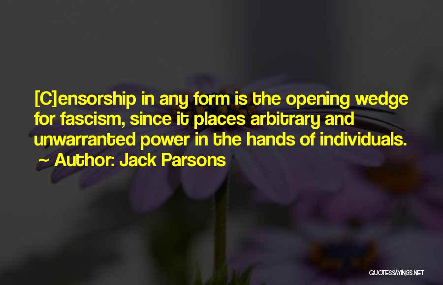 Jack Parsons Quotes: [c]ensorship In Any Form Is The Opening Wedge For Fascism, Since It Places Arbitrary And Unwarranted Power In The Hands