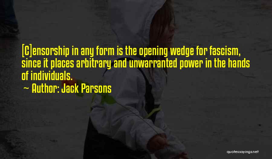 Jack Parsons Quotes: [c]ensorship In Any Form Is The Opening Wedge For Fascism, Since It Places Arbitrary And Unwarranted Power In The Hands