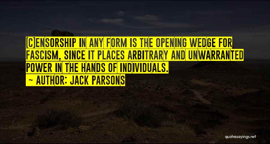 Jack Parsons Quotes: [c]ensorship In Any Form Is The Opening Wedge For Fascism, Since It Places Arbitrary And Unwarranted Power In The Hands