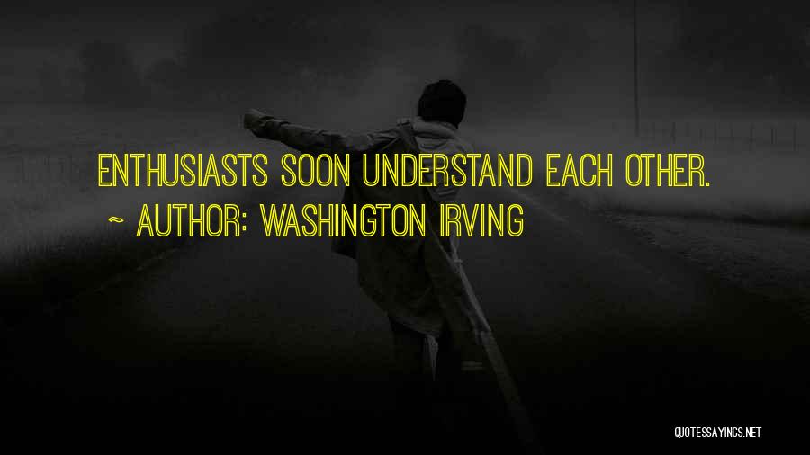 Washington Irving Quotes: Enthusiasts Soon Understand Each Other.