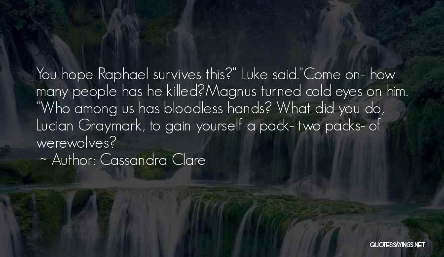 Cassandra Clare Quotes: You Hope Raphael Survives This? Luke Said.come On- How Many People Has He Killed?magnus Turned Cold Eyes On Him. Who