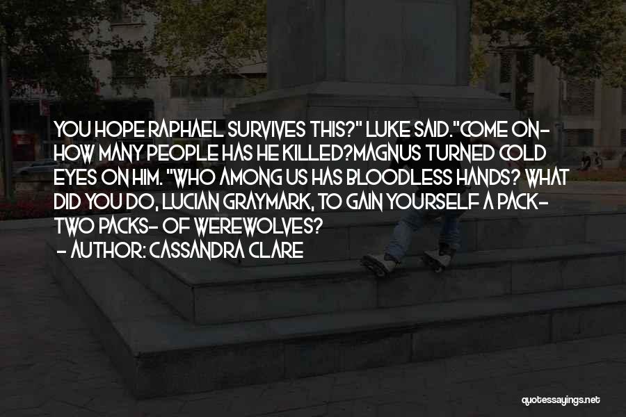 Cassandra Clare Quotes: You Hope Raphael Survives This? Luke Said.come On- How Many People Has He Killed?magnus Turned Cold Eyes On Him. Who