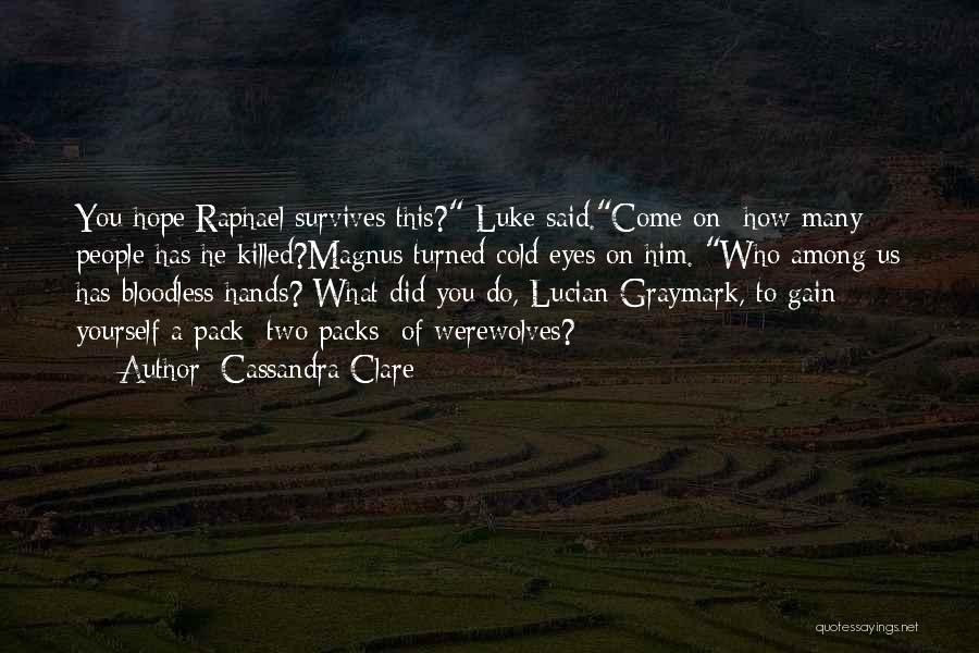 Cassandra Clare Quotes: You Hope Raphael Survives This? Luke Said.come On- How Many People Has He Killed?magnus Turned Cold Eyes On Him. Who