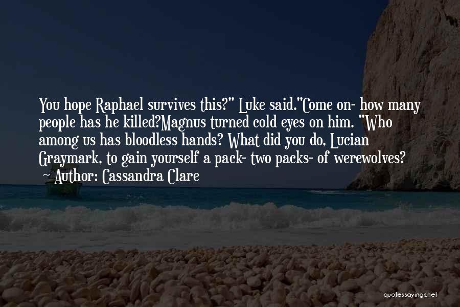 Cassandra Clare Quotes: You Hope Raphael Survives This? Luke Said.come On- How Many People Has He Killed?magnus Turned Cold Eyes On Him. Who
