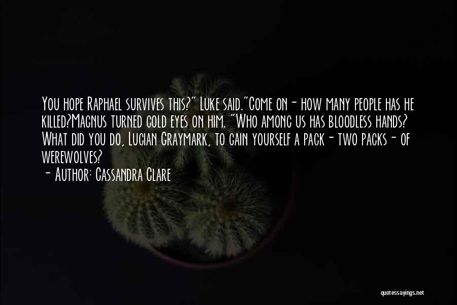 Cassandra Clare Quotes: You Hope Raphael Survives This? Luke Said.come On- How Many People Has He Killed?magnus Turned Cold Eyes On Him. Who