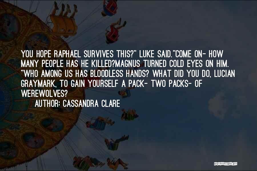 Cassandra Clare Quotes: You Hope Raphael Survives This? Luke Said.come On- How Many People Has He Killed?magnus Turned Cold Eyes On Him. Who