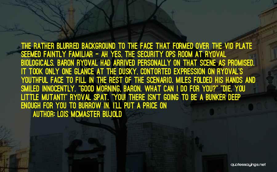 Lois McMaster Bujold Quotes: The Rather Blurred Background To The Face That Formed Over The Vid Plate Seemed Faintly Familiar - Ah Yes, The