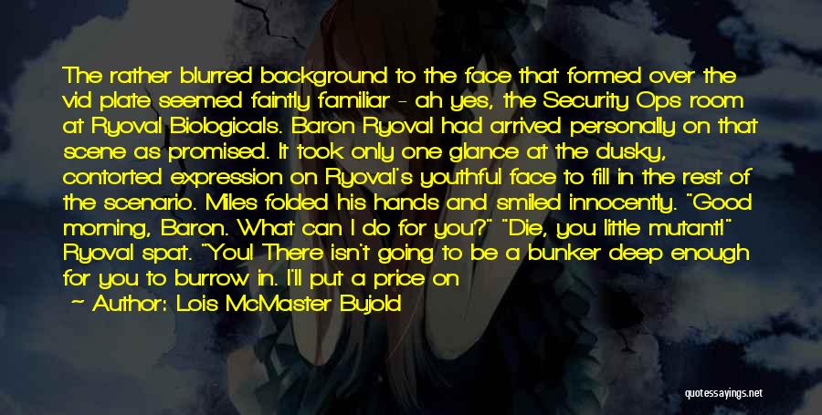 Lois McMaster Bujold Quotes: The Rather Blurred Background To The Face That Formed Over The Vid Plate Seemed Faintly Familiar - Ah Yes, The