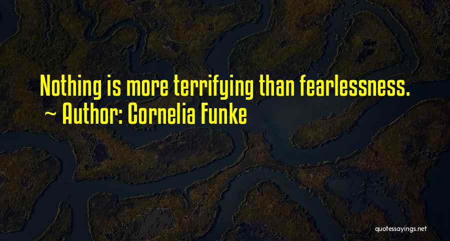 Cornelia Funke Quotes: Nothing Is More Terrifying Than Fearlessness.