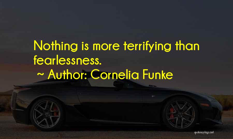 Cornelia Funke Quotes: Nothing Is More Terrifying Than Fearlessness.