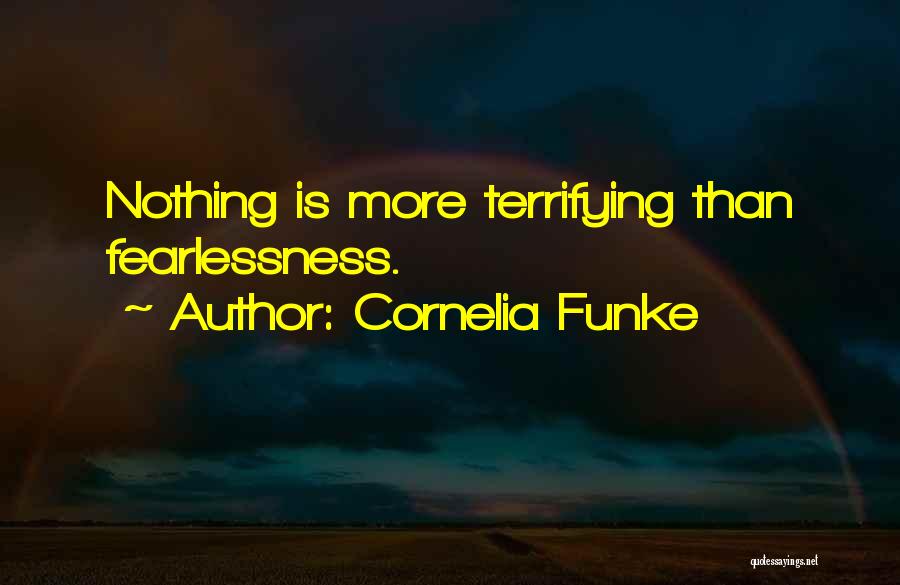 Cornelia Funke Quotes: Nothing Is More Terrifying Than Fearlessness.