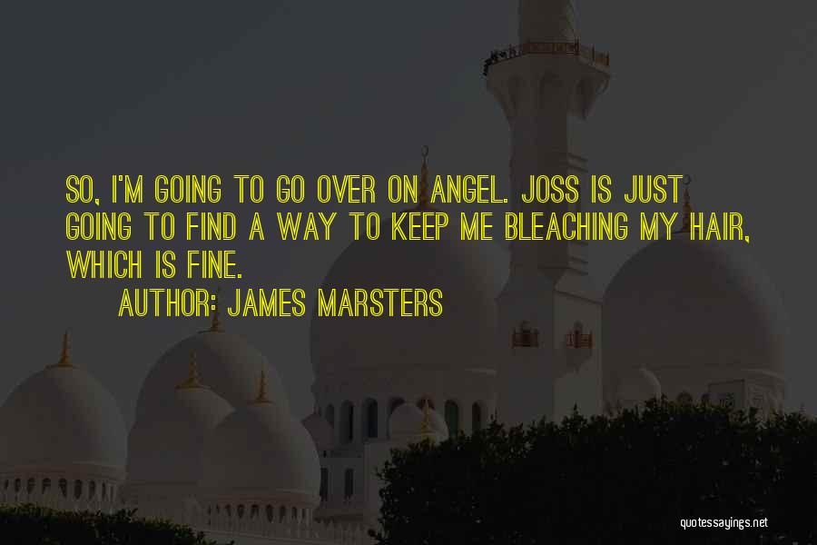 James Marsters Quotes: So, I'm Going To Go Over On Angel. Joss Is Just Going To Find A Way To Keep Me Bleaching