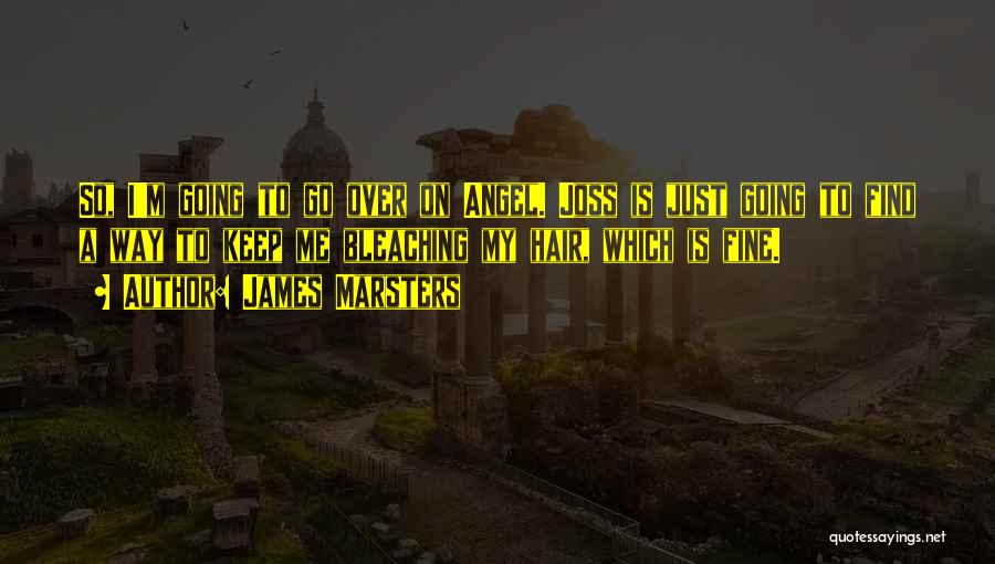 James Marsters Quotes: So, I'm Going To Go Over On Angel. Joss Is Just Going To Find A Way To Keep Me Bleaching